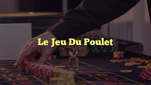 Découvrez les secrets du jeu du poulet à succès en ligne française.